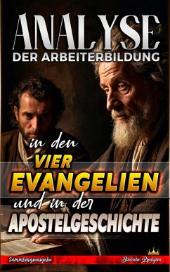 Analyse der Arbeiterbildung in den vier Evangelien und in der Apostelgeschichte (Die Lehre von der Arbeit in der Bibel) (eBook, ePUB) Cover Analyse der Arbeiterbildung in den vier Evangelien und in der Apostelgeschichte (Die Lehre von der Arbeit in der Bibel) (eBook, ePUB)