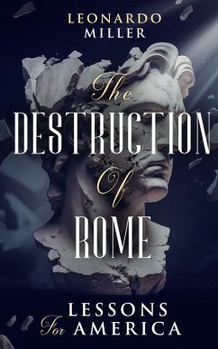 The Destruction of Rome Lessons for America (eBook, ePUB) - Miller, Leonardo