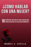 ¿Cómo Hablar Con Una Mujer? 10 Principios Infalibles Para Iniciar Una Conversación En Cualquier Momento (eBook, ePUB)
