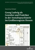 Georg Ludwig als Gestalter und Praktiker in der Anstaltspsychiatrie im Großherzogtum Hessen