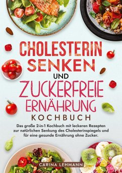 Cholesterin Senken und Zuckerfreie Ernährung Kochbuch - Lehmann, Carina