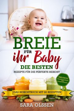 Breie für Ihr Baby - Die besten Rezepte für die perfekte Beikost inklusive Ernährungsplan und Nährstoffliste: Das Beikostbuch mit 80 Rezepten - Olssen, Sara