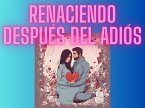 Renaciendo Después del Adiós: Una Guía para Superar una Ruptura Amorosa (eBook, ePUB)