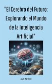"El Cerebro del Futuro: Explorando el Mundo de la Inteligencia Artificial" (eBook, ePUB) "El Cerebro del Futuro: Explorando el Mundo de la Inteligencia Artificial" (eBook, ePUB)