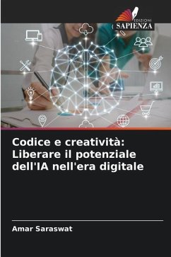 Codice e creatività: Liberare il potenziale dell'IA nell'era digitale - Saraswat, Amar