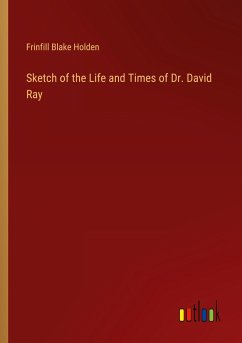 Sketch of the Life and Times of Dr. David Ray