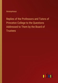 Replies of the Professors and Tutors of Princeton College to the Questions Addressed to Them by the Board of Trustees