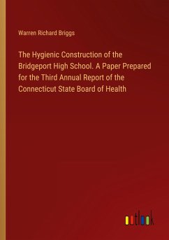 The Hygienic Construction of the Bridgeport High School. A Paper Prepared for the Third Annual Report of the Connecticut State Board of Health