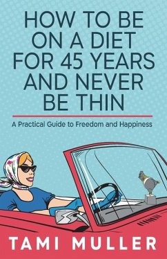 How to Be on a Diet for 45 Years and Never Be Thin - Muller, Tamar