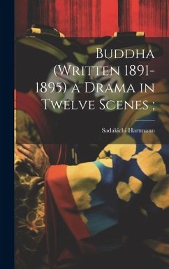 Buddha (written 1891-1895) a Drama in Twelve Scenes; - Hartmann, Sadakichi