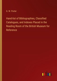 Hand-list of Bibliographies, Classified Catalogues, and Indexes Placed in the Reading Room of the British Museum for Reference - Porter, G. W.