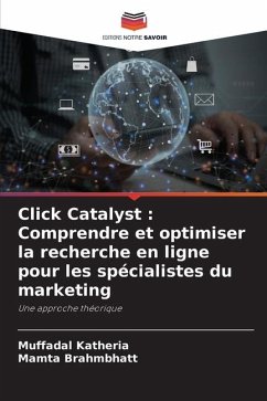 Click Catalyst : Comprendre et optimiser la recherche en ligne pour les spécialistes du marketing - Katheria, Muffadal;Brahmbhatt, Mamta