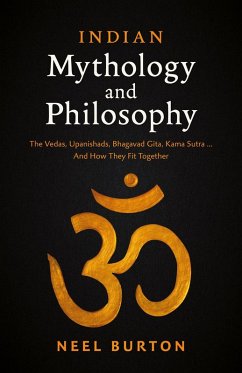 Indian Mythology and Philosophy: The Vedas, Upanishads, Bhagavad Gita, Kama Sutra... And How They Fit Together (Ancient Wisdom, #4) (eBook, ePUB) - Burton, Neel