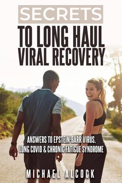 Secrets to Long Haul Viral Recovery: Answers to Epstein-Barr Virus, Long Covid & Chronic Fatigue Syndrome (eBook, ePUB) - Alcock, Michael
