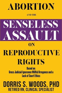 Abortion and the Senseless Assault on Reproductive Rights - Woods, Dorris S.