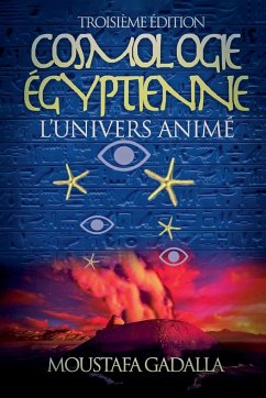 Cosmologie Égyptienne, L'Univers Animé, Troisième Édition - Gadalla, Moustafa