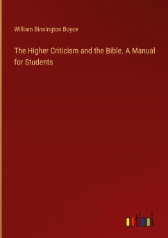 The Higher Criticism and the Bible. A Manual for Students - Boyce, William Binnington