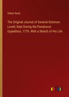 The Original Journal of General Solomon Lovell, Kept During the Penobscot Expedition, 1779. With a Sketch of His Life - Nash, Gilbert