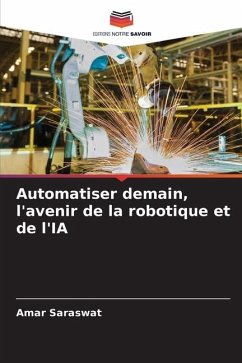 Automatiser demain, l'avenir de la robotique et de l'IA - Saraswat, Amar