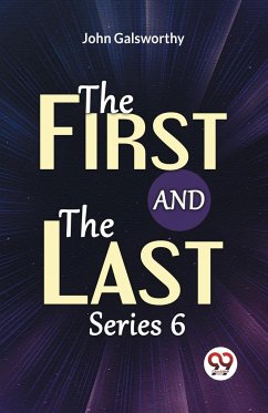 The First And The Last Series 6 - Galsworthy, John