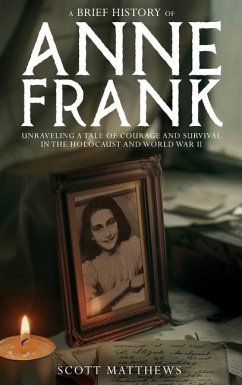 A Brief History of Anne Frank - Unravelling a Tale of Courage and Survival in the Holocaust and World War II - Matthews, Scott