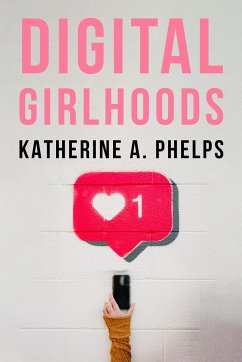 Digital Girlhoods - Phelps, Katherine A.