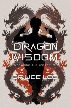 Dragon Wisdom: Embracing the Legacy of Bruce Lee (eBook, ePUB) - Chang, Emily