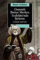 Osmanli Ilmiye Merkez Teskilatinda Reform 1826-1876 - Yurdakul, Ilhami