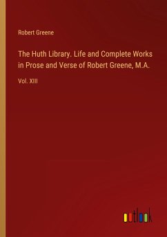 The Huth Library. Life and Complete Works in Prose and Verse of Robert Greene, M.A.