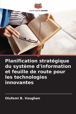 Planification stratégique du système d'information et feuille de route pour les technologies innovantes - Vaughan, Olufemi B.