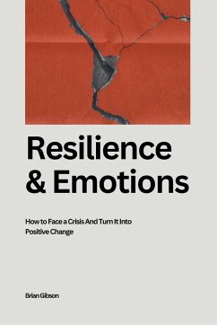 Resilience And Emotions How to Face a Crisis And Turn It Into Positive Change - Gibson, Brian