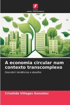 A economia circular num contexto transcomplexo - Villegas González, Crisálida