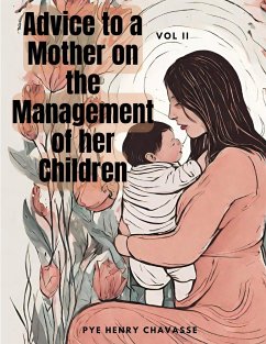 Advice to a Mother on the Management of her Children, Vol. II - Pye Henry Chavasse