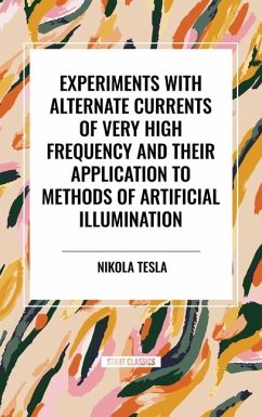 Experiments with Alternate Currents of Very High Frequency and Their Application to Methods of Artificial Illumination - Tesla, Nikola