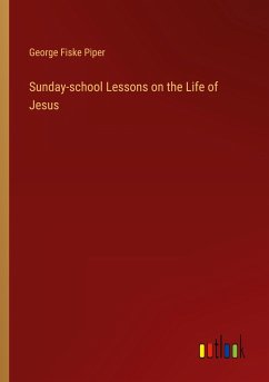 Sunday-school Lessons on the Life of Jesus - Piper, George Fiske