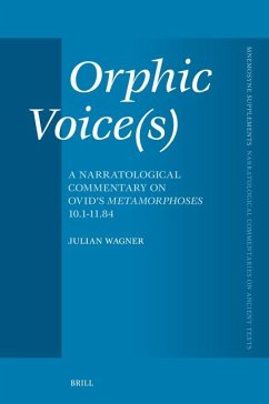 Orphic Voice(s): A Narratological Commentary on Ovid's Metamorphoses 10.1-11.84 - Wagner, Julian