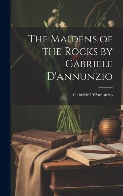 The Maidens of the Rocks by Gabriele D'annunzio - D'Annunzio, Gabriele