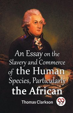 An Essay On The Slavery And Commerce Of The Human Species, Particularly The African - Clarkson, Thomas