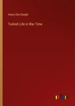 Turkish Life in War Time - Dwight, Henry Otis