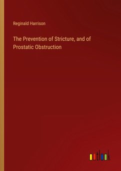 The Prevention of Stricture, and of Prostatic Obstruction - Harrison, Reginald