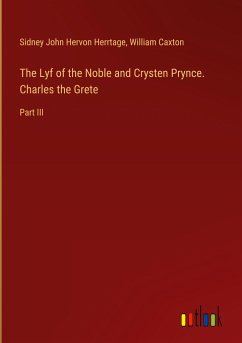 The Lyf of the Noble and Crysten Prynce. Charles the Grete