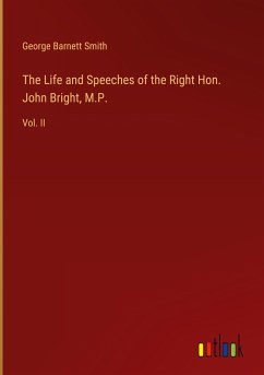 The Life and Speeches of the Right Hon. John Bright, M.P. - Smith, George Barnett
