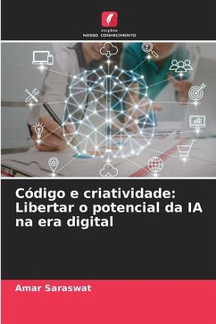 Código e criatividade: Libertar o potencial da IA na era digital - Saraswat, Amar