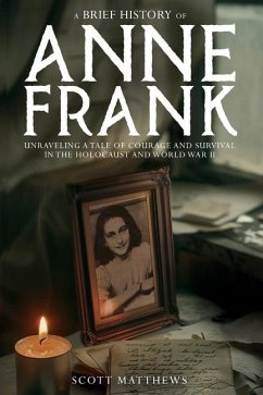 A Brief History of Anne Frank - Unravelling a Tale of Courage and Survival in the Holocaust and World War II - Matthews, Scott