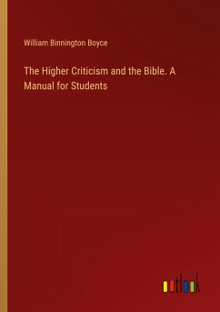 The Higher Criticism and the Bible. A Manual for Students - Boyce, William Binnington