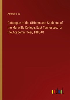 Catalogue of the Officers and Students, of the Maryville College, East Tennessee, for the Academic Year, 1880-81 - Anonymous
