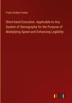 Short-hand Execution. Applicable to Any System of Stenography for the Purpose of Multiplying Speed and Enhancing Legibility - Fowler, Frank Gridley