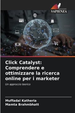 Click Catalyst: Comprendere e ottimizzare la ricerca online per i marketer - Katheria, Muffadal;Brahmbhatt, Mamta