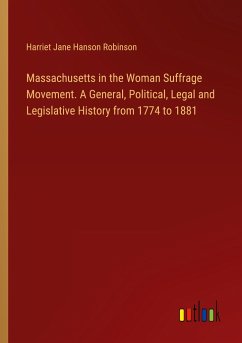Massachusetts in the Woman Suffrage Movement. A General, Political, Legal and Legislative History from 1774 to 1881 - Robinson, Harriet Jane Hanson
