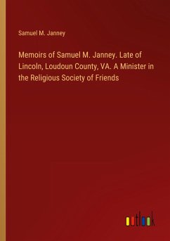 Memoirs of Samuel M. Janney. Late of Lincoln, Loudoun County, VA. A Minister in the Religious Society of Friends - Janney, Samuel M.